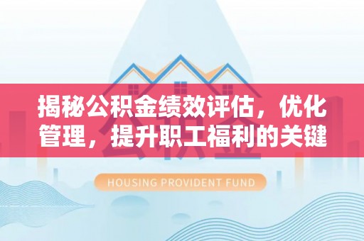 绿岛揭秘公积金绩效评估，优化管理，提升职工福利的关键一步