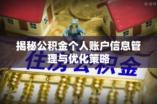 武夷山揭秘公积金个人账户信息管理与优化策略